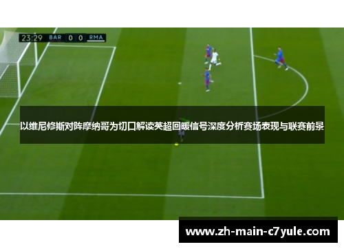 以维尼修斯对阵摩纳哥为切口解读英超回暖信号深度分析赛场表现与联赛前景