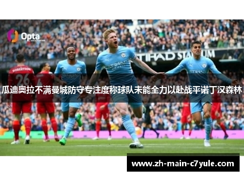 瓜迪奥拉不满曼城防守专注度称球队未能全力以赴战平诺丁汉森林