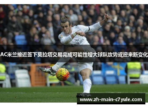 AC米兰接近签下莫拉塔交易完成可能性增大球队攻势或迎来新变化