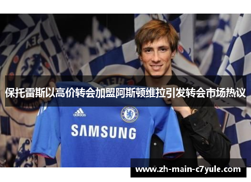 保托雷斯以高价转会加盟阿斯顿维拉引发转会市场热议